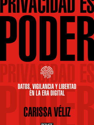 Privacidad es poder. Datos, vigilancia y libertad en la era digital