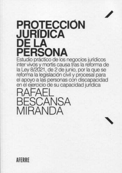 Protección jurídica de la persona. Estudio práctico de los negocios jurídicos inter vivos y mortis causa tras la reforma de la Ley 8/2021, de 2 de junio, por la que se reforma la legislación civil y familia...