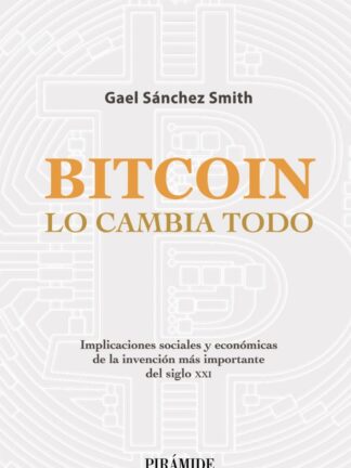 Bitcoin. Lo cambia todo. Implicaciones sociales y económicas de la invención más importante del siglo XXI