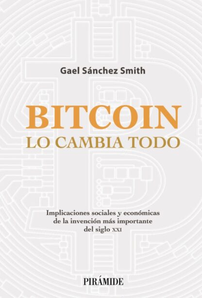 Bitcoin. Lo cambia todo. Implicaciones sociales y económicas de la invención más importante del siglo XXI