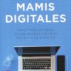 Mamis Digitales. Cómo trabajar desde donde quieras mientras disfrutas de tus hijos-0
