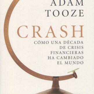 Crash. Cómo una década de crisis financieras ha cambiado el mundo