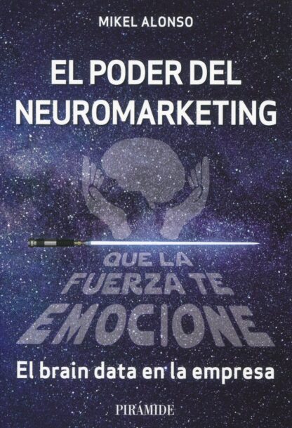 Poder del neuromarketing: que la fuerza te emocione. El brain data en la empresa