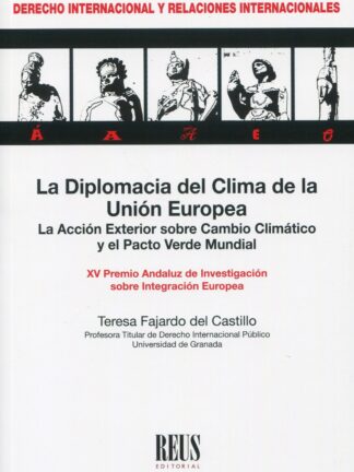 La diplomacia del clima de la Unión Europea. La acción exterior sobre cambio climático y el Pacto Verde Mundial. XV Premio Andaluz de Investigación sobre Integración Europea