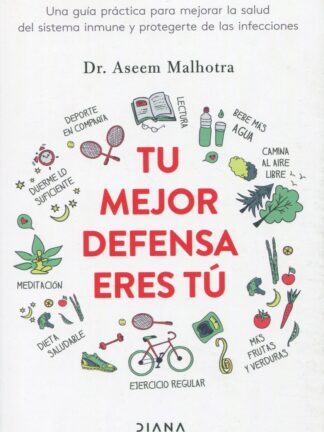 Tu mejor defensa eres tú. Una guía práctica para mejorar la salud del sistema inmune y protegerte de las infecciones