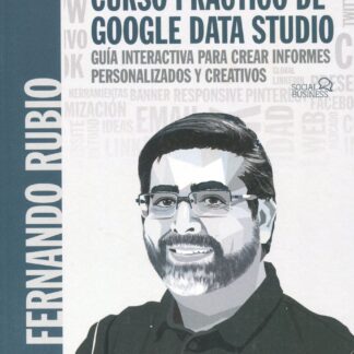 Curso práctico de Google Data Studio. Guía interactiva para crear informes personalizados y creativos