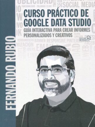 Curso práctico de Google Data Studio. Guía interactiva para crear informes personalizados y creativos