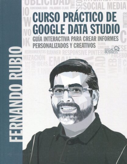 Curso práctico de Google Data Studio. Guía interactiva para crear informes personalizados y creativos
