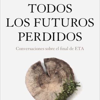 Todos los futuros perdidos. Conversaciones sobre el final de ETA