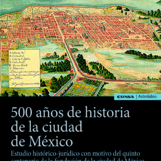 500 años de historia de la ciudad de México. Estudio histórico-jurídico con motivo del quinto centena rio de la fundación de la ciudad de México