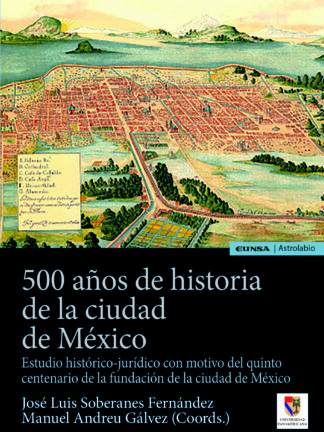 500 años de historia de la ciudad de México. Estudio histórico-jurídico con motivo del quinto centena rio de la fundación de la ciudad de México