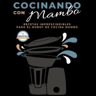 Cocinando con Mambo. Recetas imprescindibles para el robot de cocina Mambo