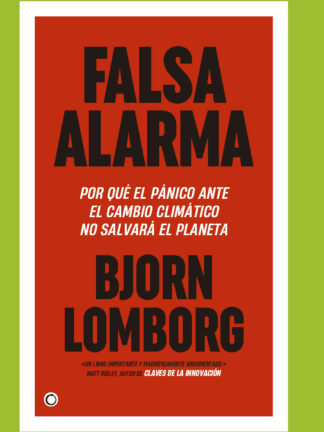 Falsa alarma Por qué el pánico ante el cambio climático no salvará el planeta