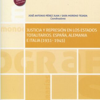 Justicia y represión en los estados totalitarios . España, Alemania e Italia (1931-1945)