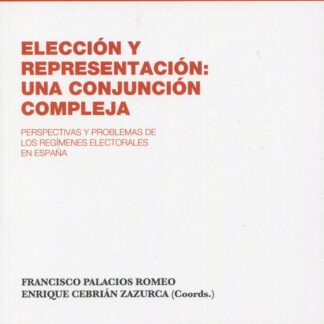 Elección y Representación: Una conjunción compleja. Perspectivas y problemas de los regímenes electorales en España