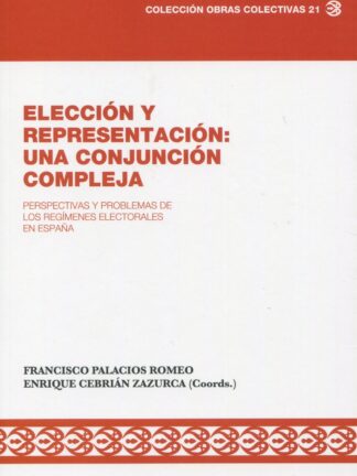 Elección y Representación: Una conjunción compleja. Perspectivas y problemas de los regímenes electorales en España