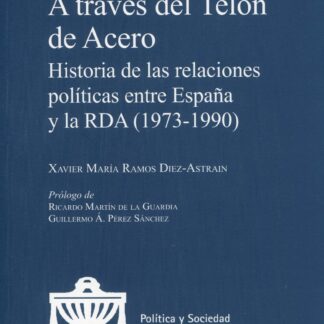 A través del Telón de Acero. Historia de las relaciones  políticas entre España y la RDA (1973-1990)