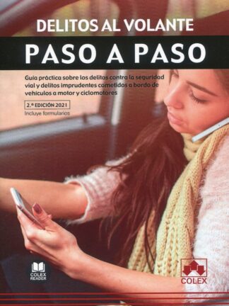 Delitos al volante. Paso a paso 2021. Guía práctica sobre los delitos contra la seguridad vial y delitos imprudentes cometidos a bordo de vehículos a motor y ciclomotores
