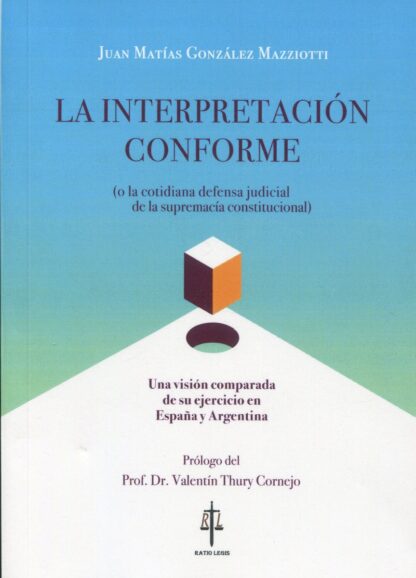La interpretación conforme( o la cotidiana defensa judicial de la supremacía constitucional). Una visión comparada de su ejercicio en España y Argentina