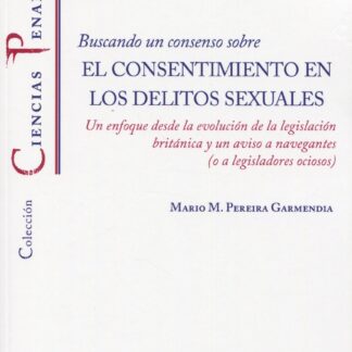 Buscando un consenso sobre el consentimiento en los delitos sexuales. Un enfoque desde la evolución de la legislación británica y un aviso a navegantes ( o a legisladores ociosos)