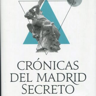 Crónicas del Madrid secreto. Ochenta historias singulares de la Villa y Corte
