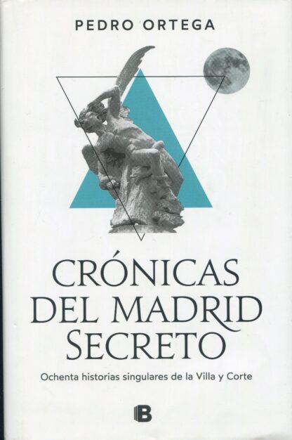 Crónicas del Madrid secreto. Ochenta historias singulares de la Villa y Corte