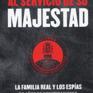Al servicio de Su Majestad. La familia real y los espías. 50 años de conspiraciones, manipulaciones y ocultamientos