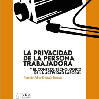 Privacidad de la Persona trabajadora y el control Tecnológico de la actividad laboral