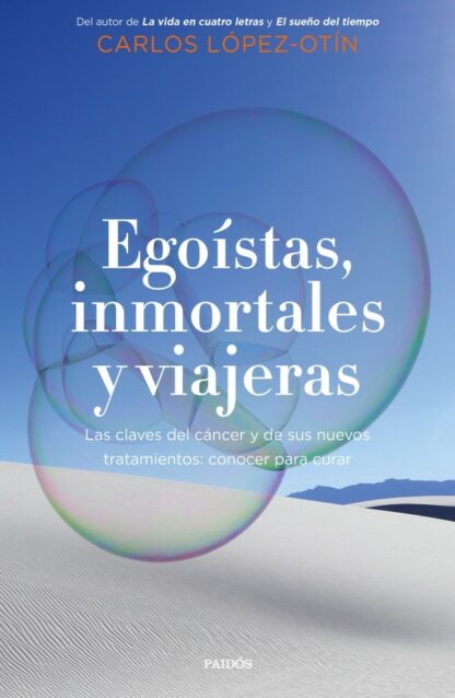 Egoístas, inmortales y viajeras.  Las claves del cáncer y de sus nuevos tratamientos: conocer para curar