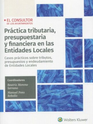 Práctica tributaria, presupuestaria y financiera en las entidades locales. Casos prácticos sobre tributos, presupuestos y endeudamiento de entidades locales