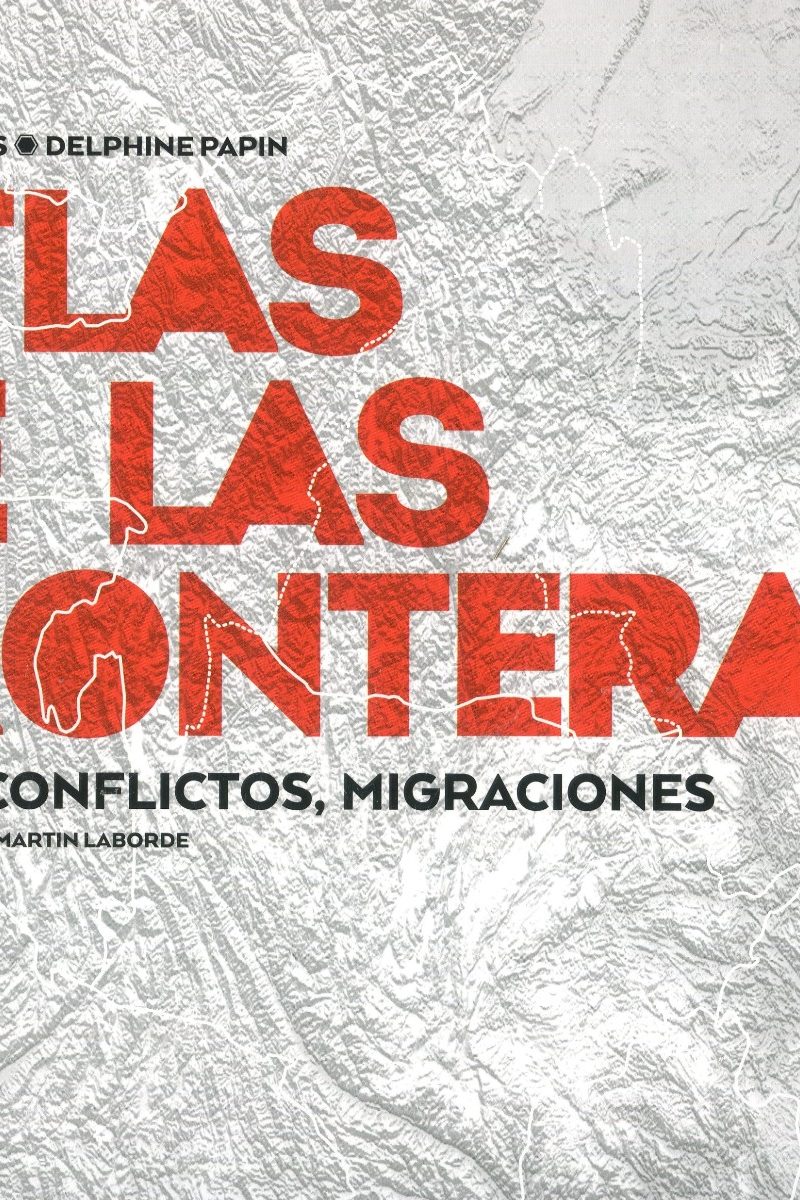Atlas de las fronteras. Muros, conflictos, migraciones -0