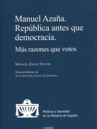 Manuel Azaña. República antes que democracia. Más razones que votos