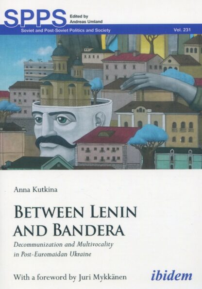 Between Lenin and Bandera * Decommunization and Multivocality in Post-Euromaidan Ukraine