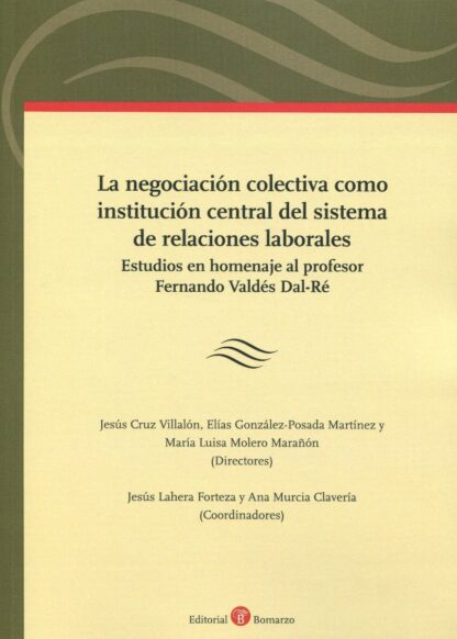 Negociación colectiva como institución central del sistema de relaciones laborales. Estudio en homenaje al profesor Fernando Valdés Dal-Ré