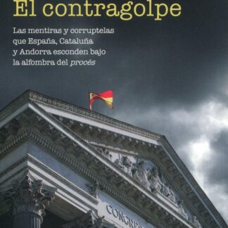 El contragolpe. Las mentiras y corruptelas que Cataluña, España y Andorra esconden bajo la alfombra del procés