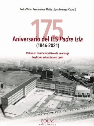 175 Aniversario del IES Padre Isla (1846-2021) Volumen conmemorativo de una larga tradición educativa en León