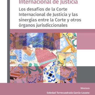 Nuevos retos de la Corte Internacional de Justicia. Los desafíos de la Corte Internacional de Justicia y las sinergias entre la Corte y otros órganos jurisdiccionales