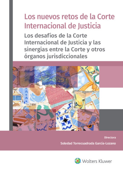Nuevos retos de la Corte Internacional de Justicia. Los desafíos de la Corte Internacional de Justicia y las sinergias entre la Corte y otros órganos jurisdiccionales