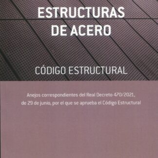 Estructuras de acero. Código estructural Anejos correspondientes del Real decreto 470/2021 de 29 de junio, por el que se aprueba el Código estructural