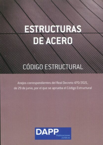 Estructuras de acero. Código estructural Anejos correspondientes del Real decreto 470/2021 de 29 de junio, por el que se aprueba el Código estructural