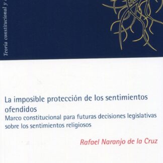Imposible protección de los sentimientos ofendidos. Marco constitucional para futuras decisiones legislativas sobre los sentimientos religiosos