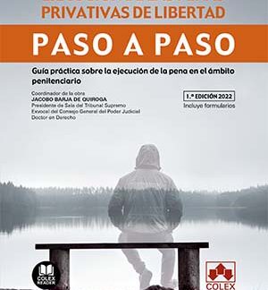 Ejecución de las penas privativas de libertad. Paso a paso. Guía práctica sobre la ejecución de la pena en el ámbito penitenciario