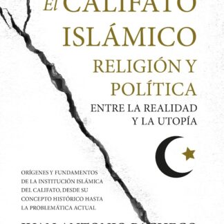 El califato islámico. Religión y política entre la realidad y la utopía