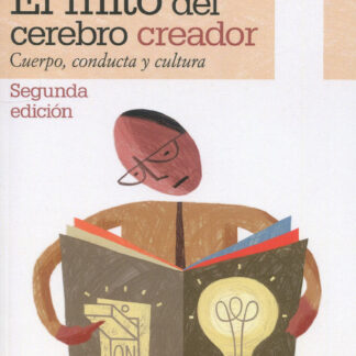 El mito del cerebro creador. Cuerpo, conducta y cultura
