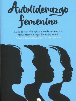 Autoliderazgo femenino. Cómo la filosofía estoica puede ayudarte a reinventarte e impactar en los demás