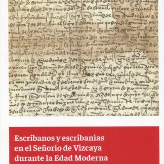 Escribanos y escribanías en el Señorío de Vizcaya durante la edad moderna