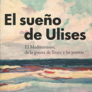 Sueño de Ulises. El Mediterráneo, de la guerra de Troya a las pateras