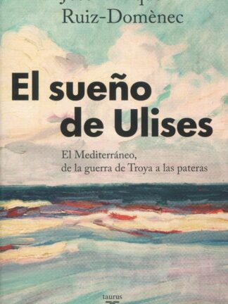 Sueño de Ulises. El Mediterráneo, de la guerra de Troya a las pateras