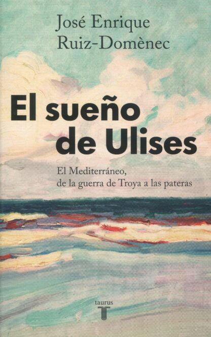 Sueño de Ulises. El Mediterráneo, de la guerra de Troya a las pateras