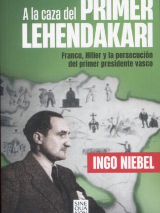 A la caza del primer Lehendakari. Franco, Hitler y la persecución del primer  presidente vasco